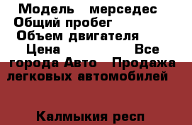  › Модель ­ мерседес › Общий пробег ­ 337 000 › Объем двигателя ­ 2 › Цена ­ 1 700 000 - Все города Авто » Продажа легковых автомобилей   . Калмыкия респ.
